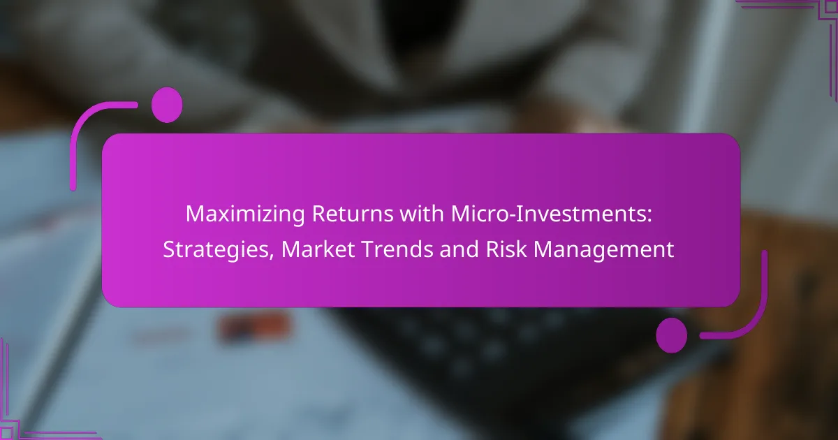 Maximizing Returns with Micro-Investments: Strategies, Market Trends and Risk Management