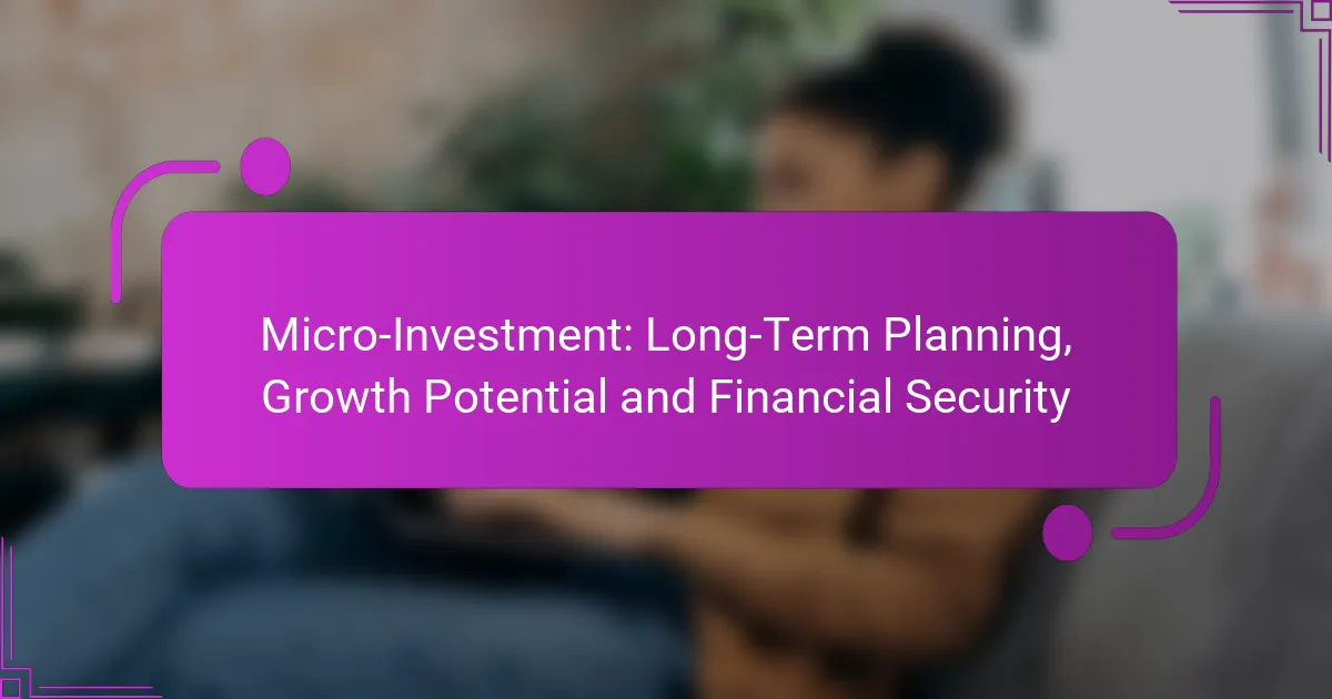 Micro-Investment: Long-Term Planning, Growth Potential and Financial Security