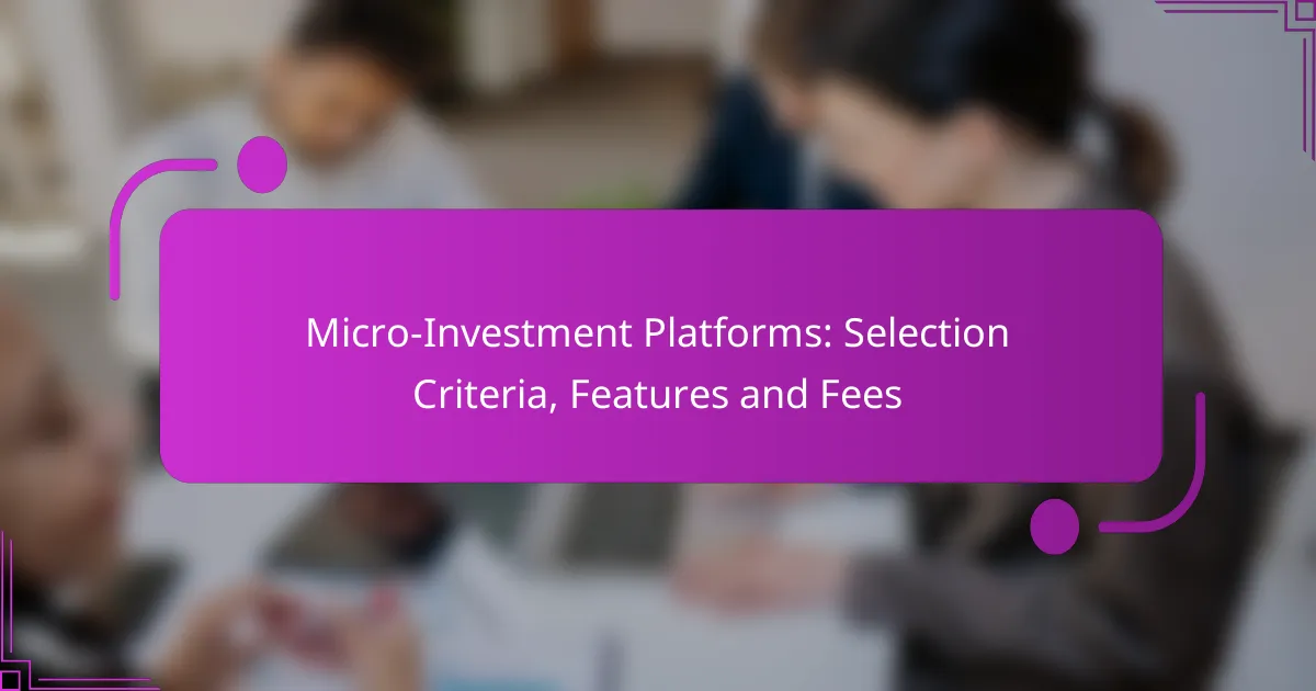 Micro-Investment Platforms: Selection Criteria, Features and Fees
