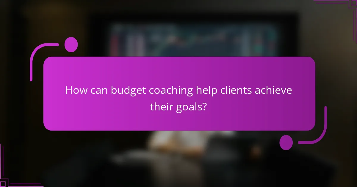 How can budget coaching help clients achieve their goals?