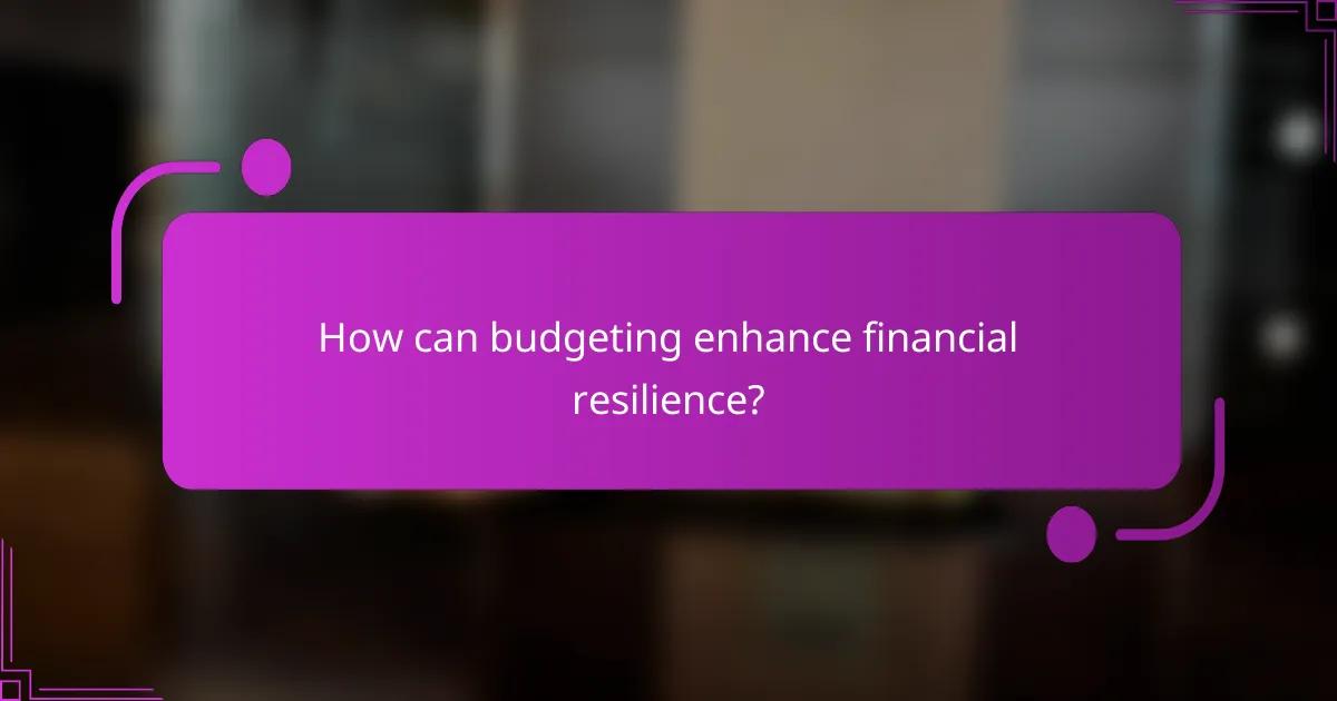 How can budgeting enhance financial resilience?
