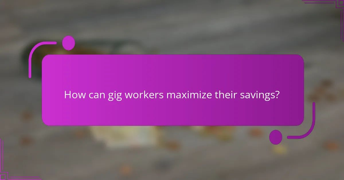 How can gig workers maximize their savings?