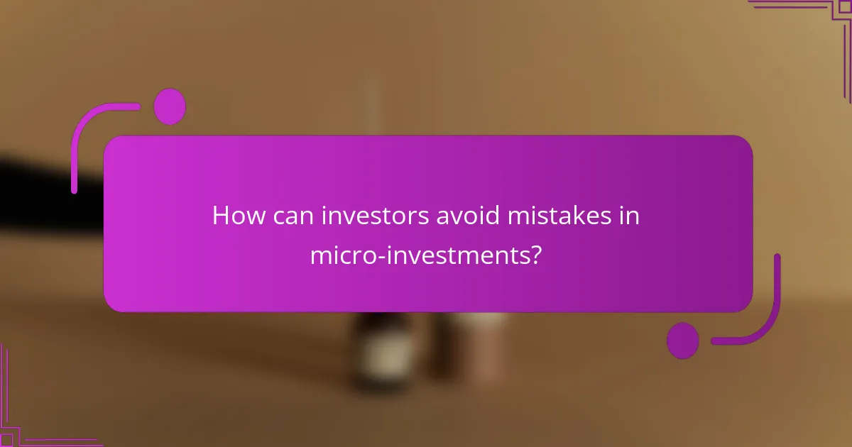 How can investors avoid mistakes in micro-investments?