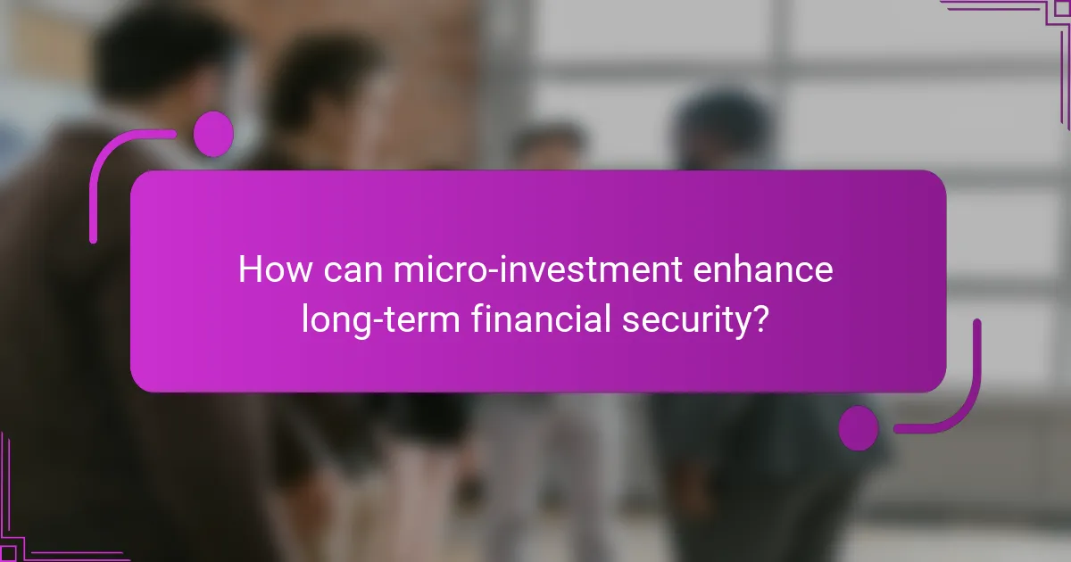 How can micro-investment enhance long-term financial security?