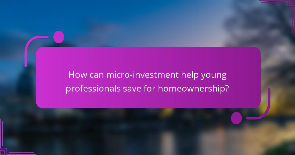 How can micro-investment help young professionals save for homeownership?