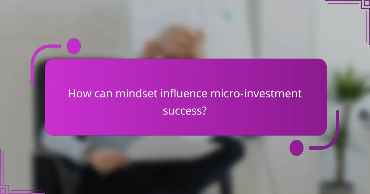 How can mindset influence micro-investment success?