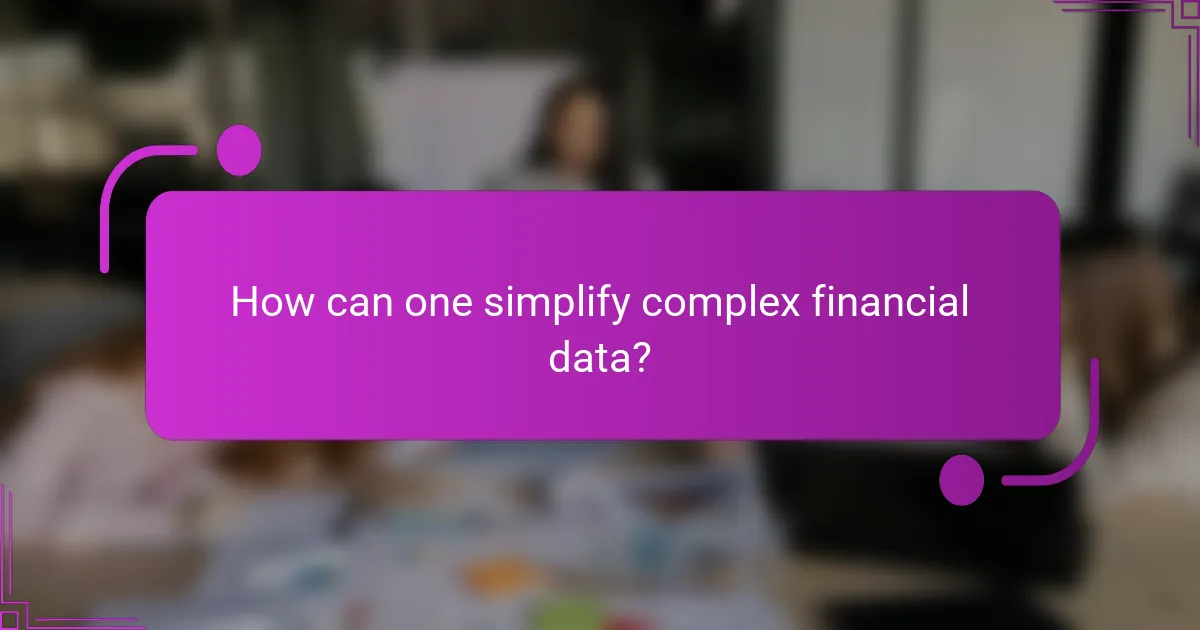 How can one simplify complex financial data?