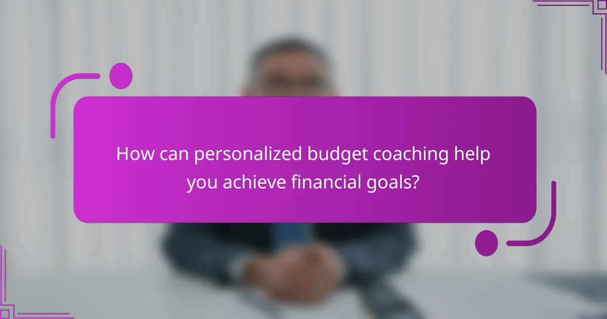 How can personalized budget coaching help you achieve financial goals?