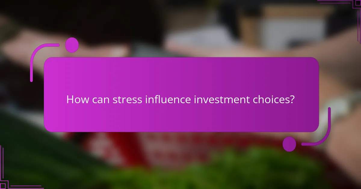 How can stress influence investment choices?