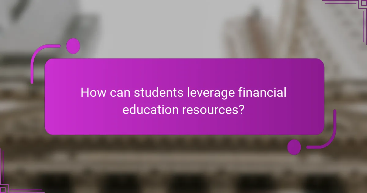 How can students leverage financial education resources?