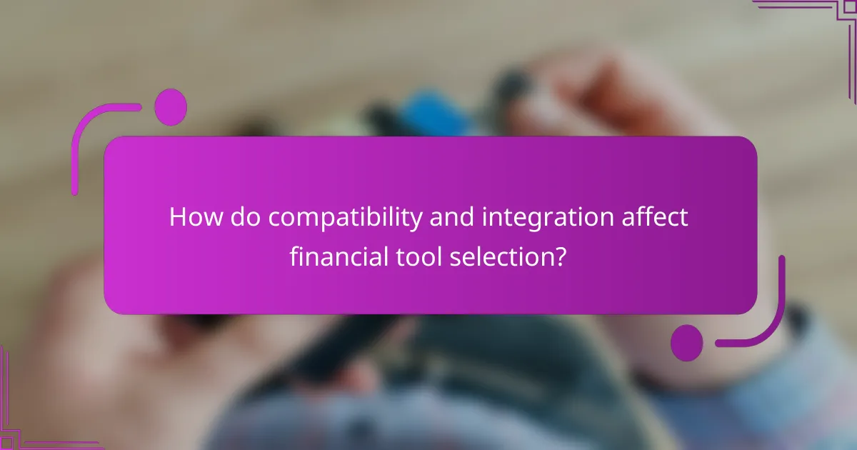 How do compatibility and integration affect financial tool selection?