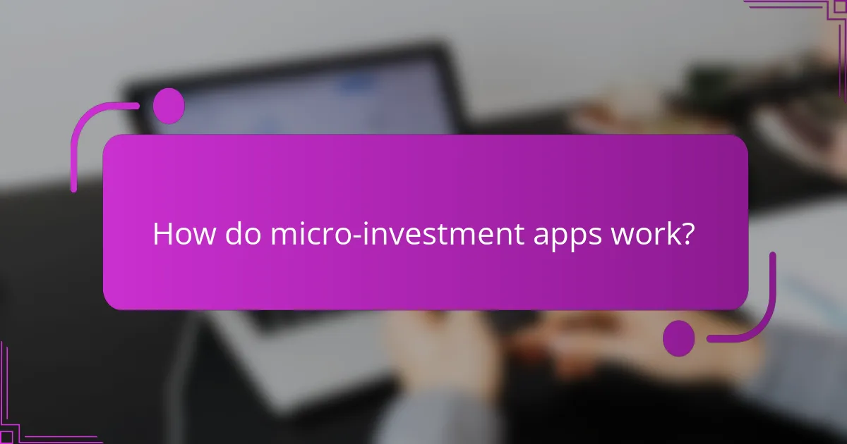 How do micro-investment apps work?