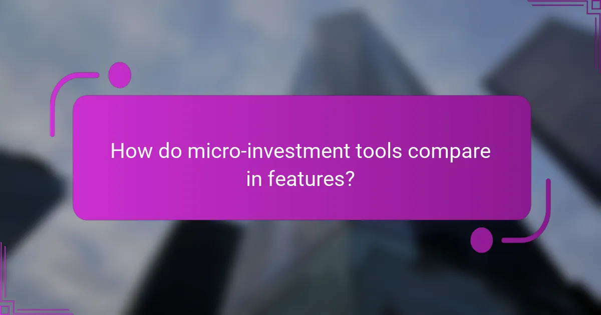 How do micro-investment tools compare in features?