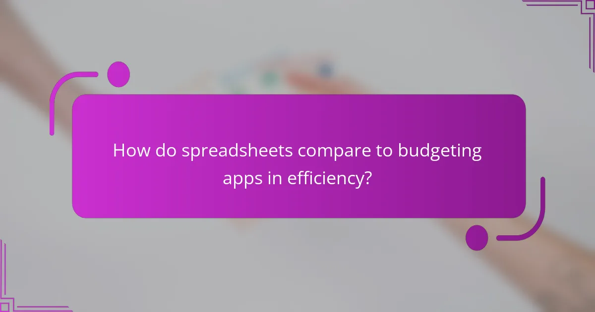 How do spreadsheets compare to budgeting apps in efficiency?