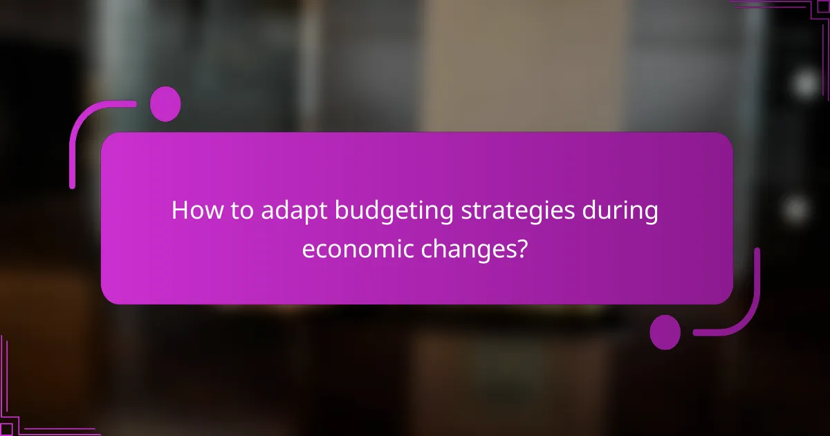 How to adapt budgeting strategies during economic changes?