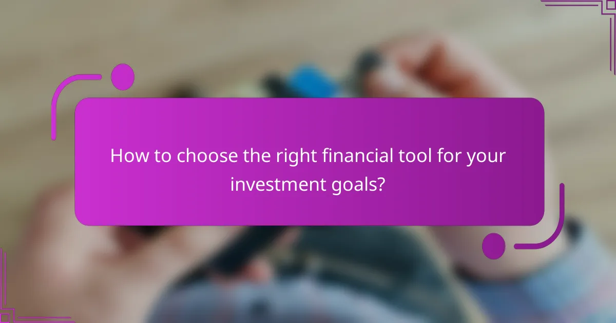 How to choose the right financial tool for your investment goals?