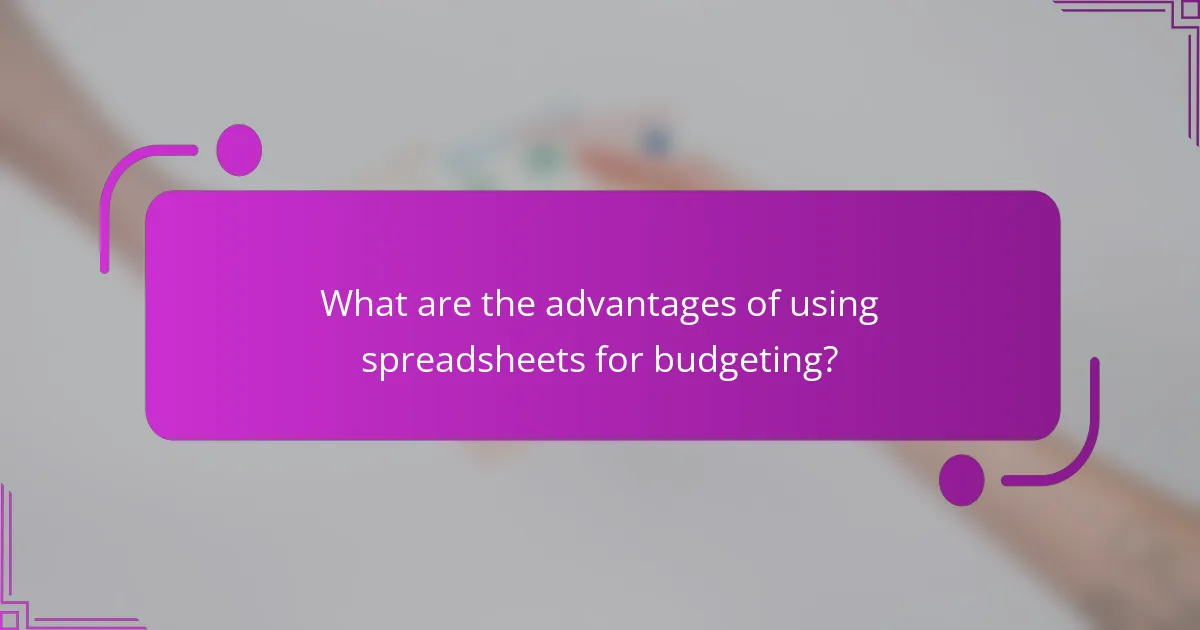 What are the advantages of using spreadsheets for budgeting?