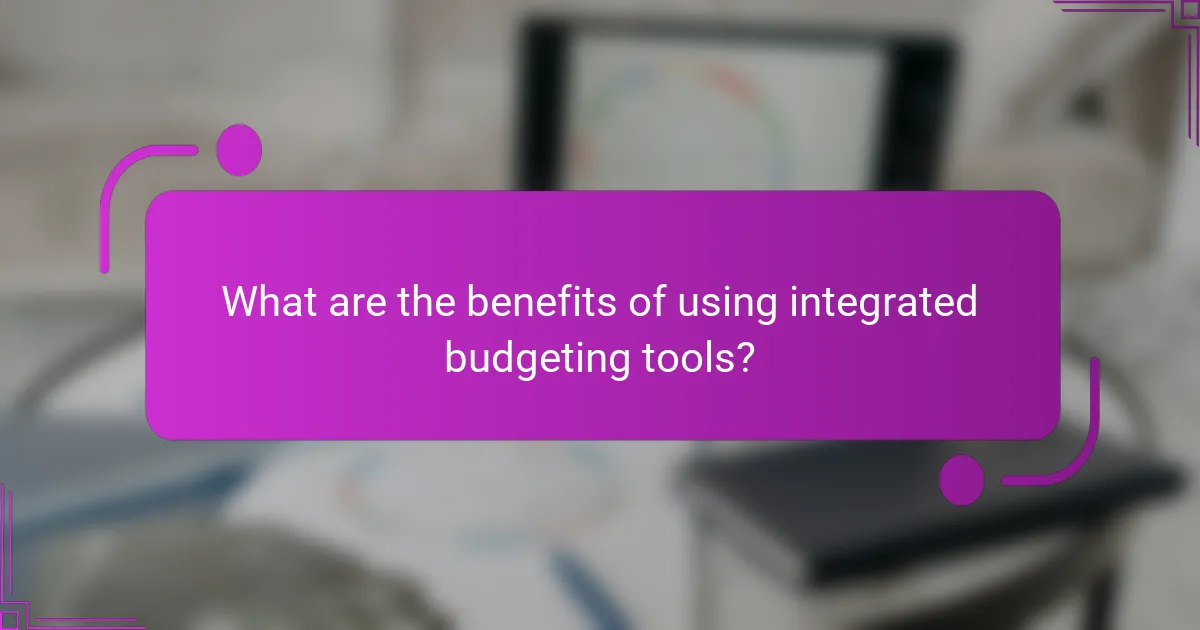 What are the benefits of using integrated budgeting tools?