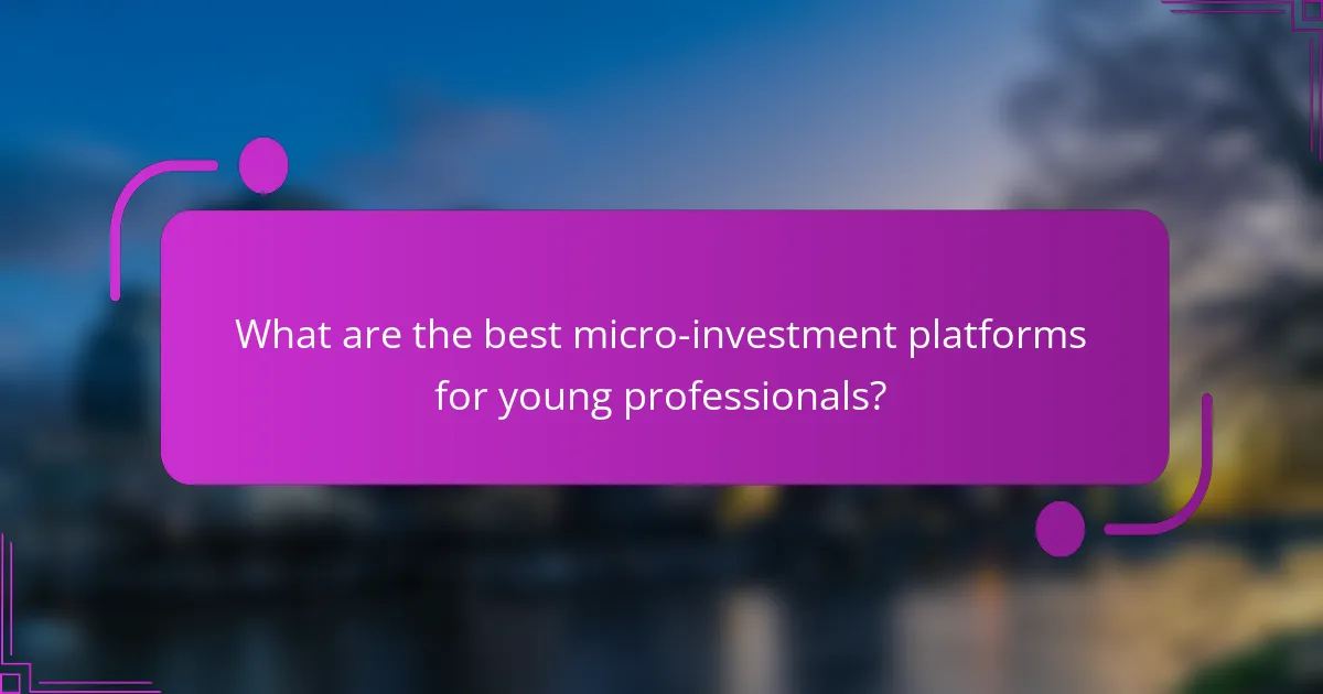 What are the best micro-investment platforms for young professionals?