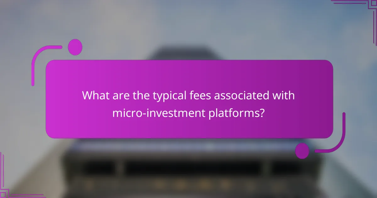 What are the typical fees associated with micro-investment platforms?