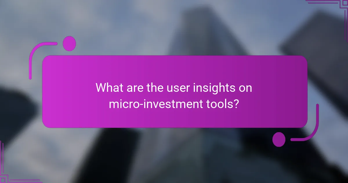 What are the user insights on micro-investment tools?