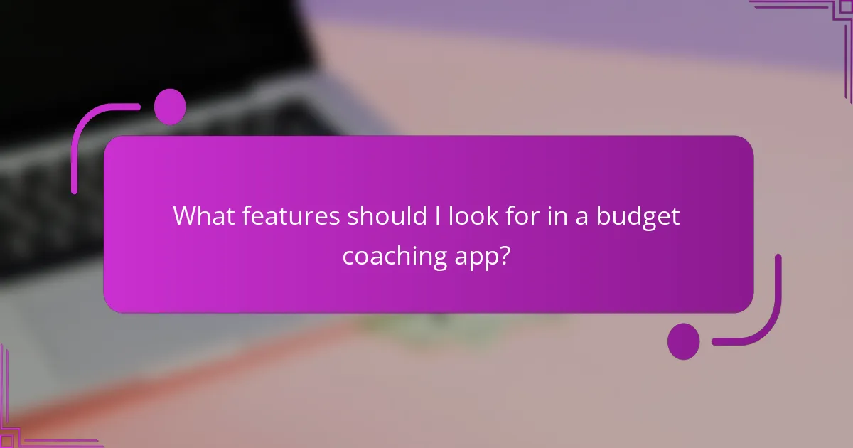 What features should I look for in a budget coaching app?
