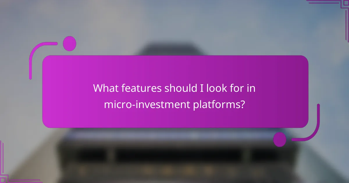 What features should I look for in micro-investment platforms?