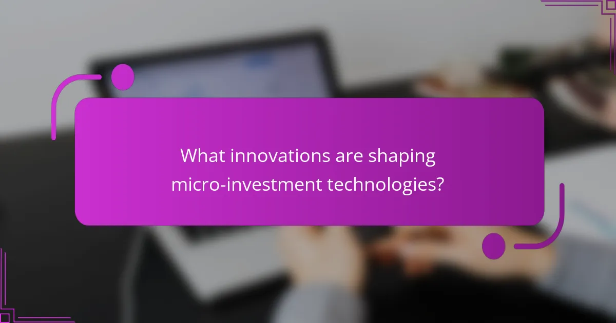 What innovations are shaping micro-investment technologies?