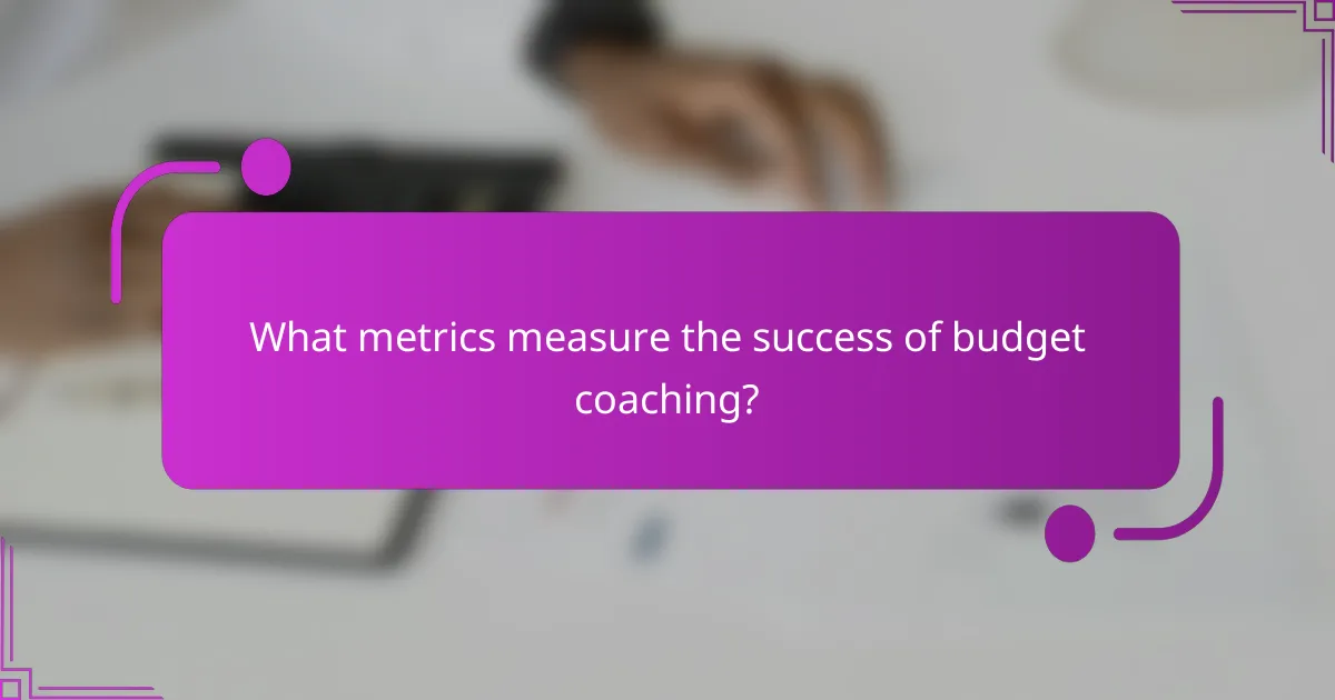 What metrics measure the success of budget coaching?