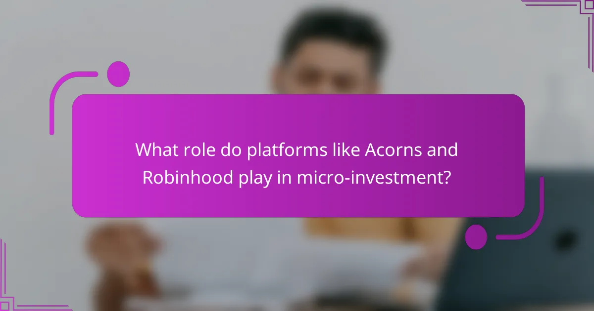 What role do platforms like Acorns and Robinhood play in micro-investment?