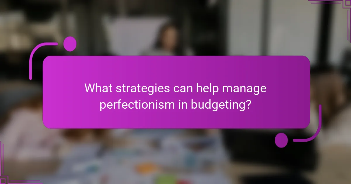 What strategies can help manage perfectionism in budgeting?