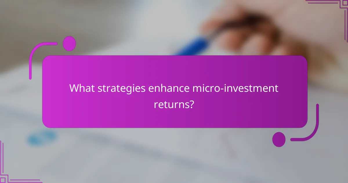 What strategies enhance micro-investment returns?
