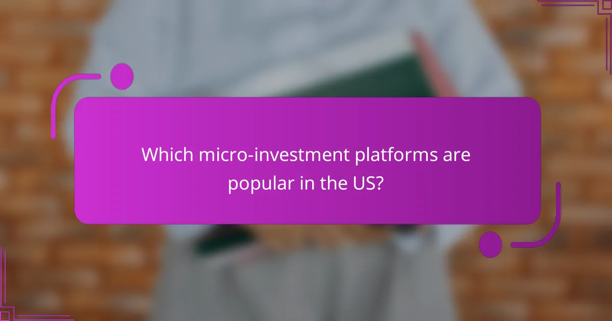 Which micro-investment platforms are popular in the US?